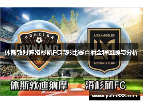 休斯敦对阵洛杉矶FC精彩比赛直播全程回顾与分析