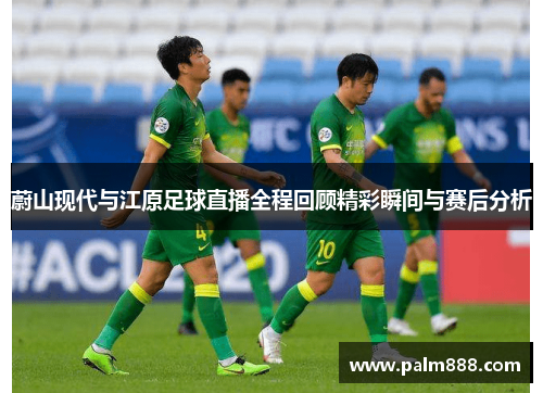 蔚山现代与江原足球直播全程回顾精彩瞬间与赛后分析